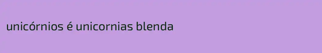 unicórnios é unicornias blenda